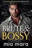 Brute & Bossy: A Fake Relationship Opposites Attract Romance (Boulder Billionaires)