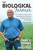 The Biological Farmer: A Complete Guide to the Sustainable & Profitable Biological System of Farming