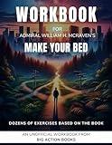 Workbook for William McRaven's Make Your Bed: Exercises for Reflection and Actioning the Lessons (Reach new heights and fulfil your potential)