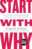 Start with Why: How Great Leaders Inspire Everyone to Take Action