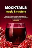 Mocktails Magic & Mastery: 100+ Non-Alcoholic Mocktail Recipes Book for Every Occasion | Easy & Refreshing Low-Sugar Drinks for a Delicious Glass