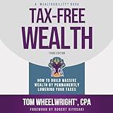 Tax-Free Wealth: How to Build Massive Wealth by Permanently Lowering Your Taxes