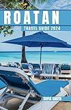 Roatan Travel Guide 2024: Unlock the Hidden Gems, Navigate like a Local, and Experience an Unforgettable Journey