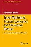 Travel Marketing, Tourism Economics and the Airline Product: An Introduction to Theory and Practice (Tourism, Hospitality & Event Management)