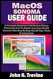 MACOS SONOMA USER GUIDE: A Complete Beginners And Seniors Picture Manual On How To Master Your New MacOS Sonoma With Step By Step MacOS Tips, Tricks & Instructions