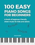 Easy Piano Songs for Beginners: A Book of Beginner-Friendly Sheet Music for Kids and Adults | 100 Songs (Beginner Piano Book)