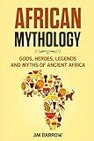 African Mythology: Gods, Heroes, Legends and Myths of Ancient Africa (Easy History)