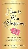 How to Win at Shopping: 297 Insider Secrets for Getting the Style You Want at the Price You Want to Pay