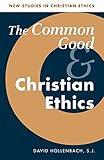 The Common Good and Christian Ethics (New Studies in Christian Ethics, Series Number 22)