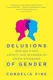 Delusions of Gender: How Our Minds, Society, and Neurosexism Create Difference