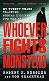 Whoever Fights Monsters: My Twenty Years Tracking Serial Killers for the FBI