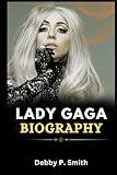 LADY GAGA BIOGRAPHY: Exploring The Life, Enduring Legacy And Unveiling The Truth Behind The Career, Achievements, Philanthropy Works/Discography of ... Gaga (Biography of Rich and Famous People)