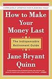 How to Make Your Money Last - Completely Updated for Planning Today: The Indispensable Retirement Guide