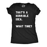 Womens Thats A Horrible Idea What Time T Shirt Funny Sarcastic Cool Humor Top Funny Womens T Shirts Funny Sarcastic T Shirt Women's Novelty T Shirts Black XL