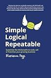 Simple Logical Repeatable: Systemise like McDonald's to scale, sell or franchise your growing business