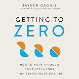 Getting to Zero: How to Work Through Conflict in Your High-Stakes Relationships