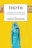 Thoth: The History of the Ancient Egyptian God of Wisdom (Egyptian Gods & Goddesses)