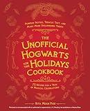 The Unofficial Hogwarts for the Holidays Cookbook: Pumpkin Pasties, Treacle Tart, and Many More Spellbinding Treats (Unofficial Hogwarts Books)