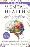 Mental Health and Digestion: Breaking Free From Emotional Struggles through Gut Health (Harmony of Wellness Series)