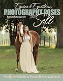 Equine & Equestrian Photography Poses that Sell: The Ultimate Guide to Posing Horses & Humans