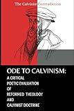 Ode to Calvinism: A Critical Poetic Evaluation of Reformed Theology and Calvinist Doctrine