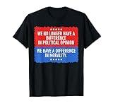 We No Longer Have A Difference in Political Opinion T-Shirt