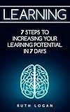 Learning: 7 Ways to Increase Your Learning Potential in 7 Days