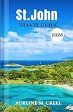 St. john travel guide 2024: A Comprehensive Guidebook to Exploring US Virgin Island Jewel of The Caribbean