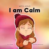 With Jesus I am Calm: A Christian children's book to teach kids about the peace of God; for anger management, emotional regulation, social emotional learning, ages 3-5, 6-8, 8-10 (With Jesus Series)