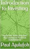 Introduction to Investing: Master the Basics and Start Your Journey to Financial Independence