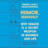 Humor, Seriously: Why Humor Is a Secret Weapon in Business and Life (And How Anyone Can Harness It. Even You.)