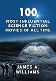 100 Most Influential Science Fiction Movies of All Time: Classic Movies In Cinema History (Classic Cinema Book 1)