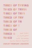 Tired of Trying: How to Hold On to God When You’re Frustrated, Fed Up, and Feeling Forgotten