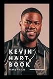 KEVIN HART BOOK: Unveiling The Inside Truth Behind Kevin Tragedy, Biography, Health Condition and What Landed Him In A Wheelchair With Multiple Injuries (Biography of Rich and Famous people)