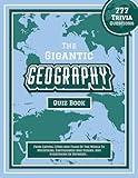 The Gigantic Geography Quiz Book: 777 Trivia Questions - From Capital Cities And Flags Of The World To Mountains, Earthquakes And Oceans, And ... Challenging Quiz Books For The Whole Family)