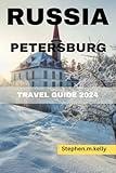 RUSSIA SAINT PETERSBURG TRAVEL GUIDE 2024: Your essential pocket travel guide to saint Petersburg