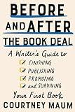 Before and After the Book Deal: A Writer's Guide to Finishing, Publishing, Promoting, and Surviving Your First Book