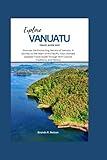 Explore Vanuatu Travel Guide 2023: Discover the Enchanting Secrets of Vanuatu: A Journey to the Heart of the Pacific: Your Ultimate Updated Travel Guide Through Rich Cultural Traditions, and History