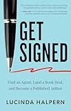 Get Signed: Find an Agent, Land a Book Deal, and Become a Published Author