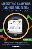 Marketing Analytics Dashboards Design: Mastering Data Visualization with Figma and Google Looker Studio: A Comprehensive Guide to Creating Engaging and Insightful Visual Analytics