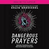 Dangerous Prayers: Because Following Jesus Was Never Meant to Be Safe