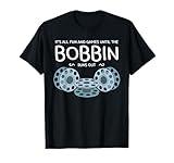 It's All Fun And Games Until The Bobbin Runs Out Sewing Gift T-Shirt