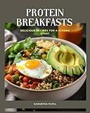 Protein Breakfasts Made Easy Delicious Recipes for a Strong Start: Delicious High-Protein Breakfast Recipes to Fuel Your Day