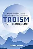 Taoism for Beginners: Understanding and Applying Taoist History, Concepts, and Practices