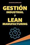 Gestión Industrial y Lean Manufacturing: Fundamentos, Herramientas e Indicadores (Spanish Edition)