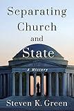 Separating Church and State: A History (Religion and American Public Life)