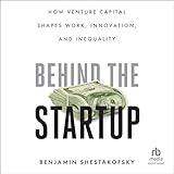 Behind the Startup: How Venture Capital Shapes Work, Innovation, and Inequality