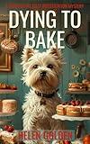 Dying To Bake (A Right Royal Cozy Investigation Mystery): A female amateur sleuth whodunnit with a hint of humour