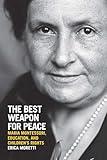 The Best Weapon for Peace: Maria Montessori, Education, and Children's Rights (George L. Mosse Series in the History of European Culture, Sexuality, and Ideas)