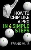 How to Chip Like a Pro in 4 Simple Steps